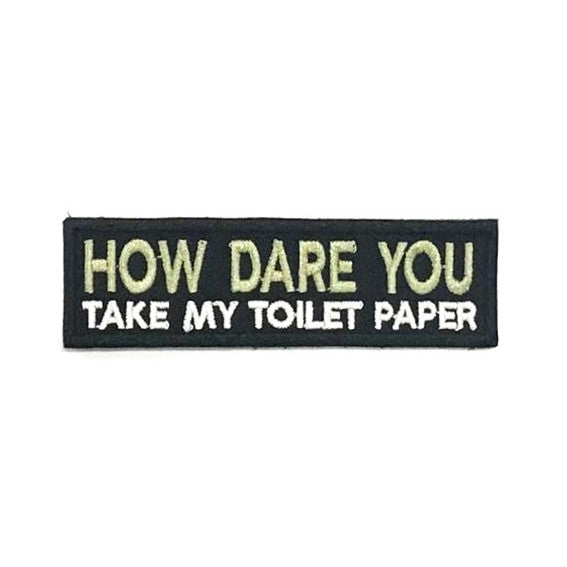HOW DARE YOU Take My Toilet Paper Patch, Olive Green on Black