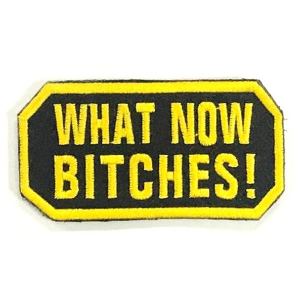 WHAT NOW BITCHES! Patch, Yellow on Black